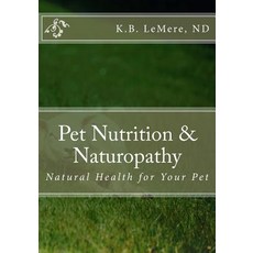 Pet Nutrition and Naturopathy: Natural Health for Your Pet Paperback, Createspace Independent Publishing Platform