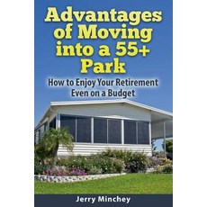 Advantages of Moving Into a 55+ Park: How to Enjoy Your Retirement Even on a Budget Paperback, Stony River Media
