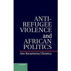 Anti-Refugee Violence and African Politics Hardcover, Cambridge University Press