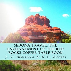 Sedona Travel: The Enchantment of the Red Rocks Coffee Table Book Paperback, Createspace Independent Publishing Platform