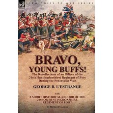 Bravo Young Buffs!-The Recollections of an Officer of the 31st (Huntingdonshire) Regiment of Foot During the Peninsular War Hardcover, Leonaur Ltd