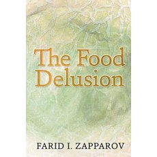 The Food Delusion: A Roadmap to a Better Understanding of Food Body and Genes Interactions. Paperback, Createspace Independent Publishing Platform