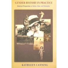Gender History in Practice: Historical Perspectives on Bodies Class and Citizenship Paperback, Cornell University Press