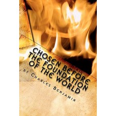 Chosen Before the Foundation of the World Paperback, Createspace Independent Publishing Platform