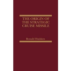 The Origin of the Strategic Cruise Missile Hardcover, Praeger