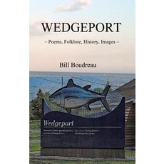 Wedgeport: Poems Folklore History Images Paperback, Createspace Independent Publishing Platform