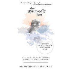 The Ayurvedic Lens: Magnifying the Mysteries & Abundance of Life Paperback, Sojourn Publishing, LLC