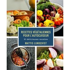Recettes Vegetaliennes Pour L'Autocuiseur: 51 Delicieuses Recettes Paperback, Createspace Independent Publishing Platform