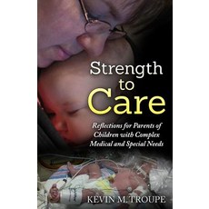 Strength to Care: Reflections for Parents of Children with Complex Medical and Special Needs Paperback, Createspace Independent Publishing Platform