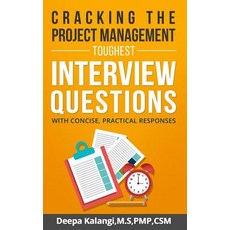 Cracking the Toughest Project Management Interview Questions: With Concise Practical Responses Paperback, Createspace Independent Publishing Platform