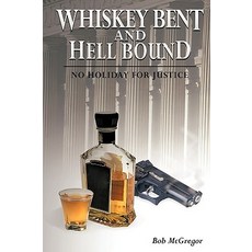 Whiskey Bent and Hell Bound: No Holiday for Justice Hardcover, Authorhouse
