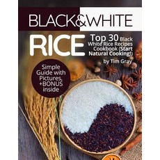 Black&white Rice: Top 30 Black White Rice Recipes Cookbook (Start Natural Cooking!) Paperback, Createspace Independent Publishing Platform