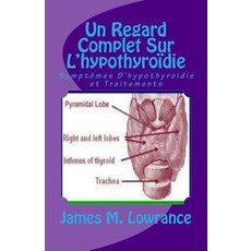 Un Regard Complet Sur L'Hypothyroidie: Symptomes D'Hypothyroidie Et Traitements Paperback, Createspace Independent Publishing Platform