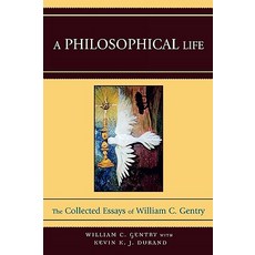 A Philosophical Life: The Collected Essays of William C. Gentry Paperback, University Press of America