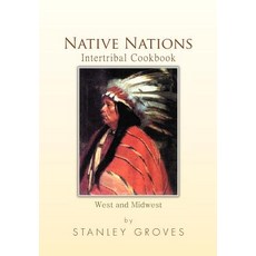 Native Nations Intertribal Cookbook: West and Midwest Hardcover, Xlibris Corporation