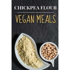Vegan: Chickpea Flour Vegan Meals-High Protein Cookbook Paperback, Createspace Independent Publishing Platform
