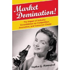 Market Domination!: The Impact of Industry Consolidation on Competition Innovation and Consumer Choice Hardcover, Praeger Publishers