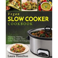Vegan Slow Cooker Cookbook: Amazing Healthy and Easy Vegan Slow Cooker Recipes for Everyone Paperback, Createspace Independent Publishing Platform