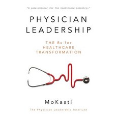 Physician Leadership: The RX for Healthcare Transformation Paperback, Halo Publishing International