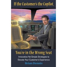 If the Customer's the Copilot You're in the Wrong Seat: Innovative Yet Simple Strategies to Elevate Your Customer's Experience Paperback, Servicewerkz