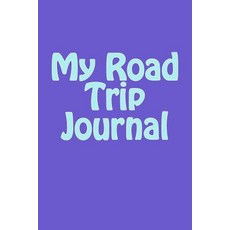 My Road Trip Journal: Blank Lined Notebook - 6x9 - 108 Pages - Travel Logs Paperback, Createspace Independent Publishing Platform