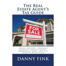 The Real Estate Agent's Tax Guide: Including - Business Expenses Passive Losses Obamacare Taxes and Tax Problem Resolution Paperback, Createspace