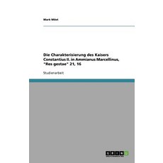 Die Charakterisierung Des Kaisers Constantius II. in Ammianus Marcellinus Res Gestae 21 16 Paperback, Grin Publishing