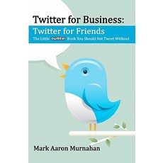 Twitter for Business: Twitter for Friends: The Little Twitter Book You Should Not Tweet Without Paperback, Mark Aaron Murnahan