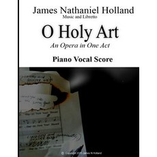 O Holy Art an Opera in One Act: Piano Vocal Score Paperback, Createspace Independent Publishing Platform