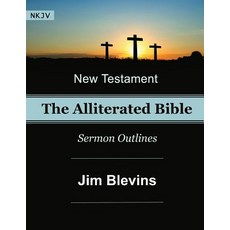 The Alliterated Bible - NKJV - New Testament - Matthew-Revelation: Sermon Outlines Paperback, Createspace Independent Publishing Platform