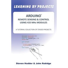 Arduino Remote Sensing & Control Using 433 MHz Modules: A Tutorial Collection of Staged Projects Paperback, Takahe Publishing Ltd.