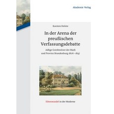 In Der Arena Der Preuischen Verfassungsdebatte: Adlige Gutsbesitzer Der Mark Und Provinz Brandenburg 1806-1847 Hardcover, Walter de Gruyter