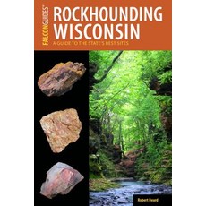 Rockhounding Wisconsin: A Guide to the State's Best Sites Paperback, Falcon Press Publishing