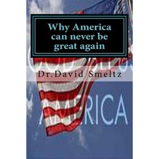 Why America Can Never Be Great Again: Is It Too Late? Paperback, Createspace Independent Publishing Platform