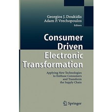 Consumer Driven Electronic Transformation: Applying New Technologies to Enthuse Consumers and Transform the Supply Chain Hardcover, Springer