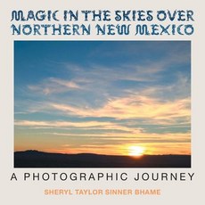 Magic in the Skies Over Northern New Mexico: A Photographic Journey Paperback, Xlibris