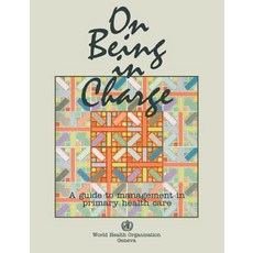 On Being in Charge. a Guide to Management in Primary Health Care Paperback, World Health Organization
