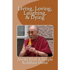 Living Loving Laughing & Dying: Jewels from a Simple Buddhist Monk Paperback, Createspace Independent Publishing Platform