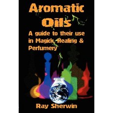 Aromatic Oils: A Guide to Their Use in Magick Healing and Perfumery Paperback, Mandrake of Oxford