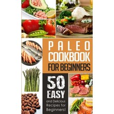 Paleo Cookbook for Beginners: 50 Easy and Delicious Paleo Recipes for Beginners! Paperback, Createspace Independent Publishing Platform