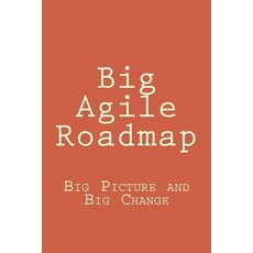 Big Agile Roadmap: Big Picture and Big Change Paperback, Createspace Independent Publishing Platform