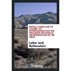 Dental Caries and Its Causes. an Investigation Into the Influence of Fungi in the Destruction of the Teeth Paperback, Trieste Publishing