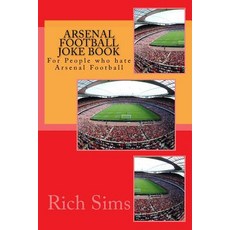 Arsenal Football Joke Book: For People Who Hate Arsenal Football Paperback, Createspace Independent Publishing Platform