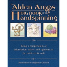 The Alden Amos Big Book of Handspinning: Being a Compendium of Information Advice and Opinions on the Noble Art & Craft Hardcover, Interweave Press