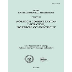 Final Environmental Assessment for the Norwich Cogeneration Initiative Norwich Connecticut (Doe/EA-1836) Paperback, Createspace