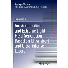 Ion Acceleration and Extreme Light Field Generation Based on Ultra-Short and Ultra-Intense Lasers Paperback, Springer
