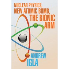 Nuclear Physics New Atomic Bomb the Bionic Arm Paperback, Xlibris
