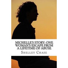 Michelle's Story: One Woman's Escape from a Lifetime of Abuse Paperback, Createspace Independent Publishing Platform