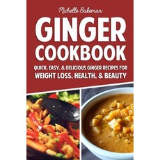 Ginger Cookbook: Quick Easy & Delicious Ginger Recipes for Weight Loss Health & Beauty Paperback, Createspace