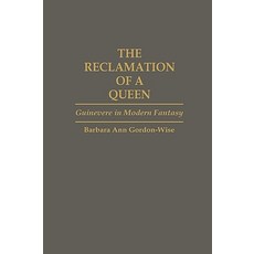 The Reclamation of a Queen: Guinevere in Modern Fantasy Hardcover, Greenwood Press